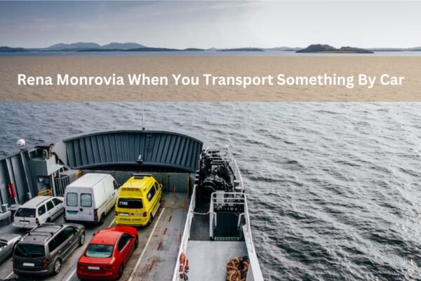 rena monrovia when you transport something by car